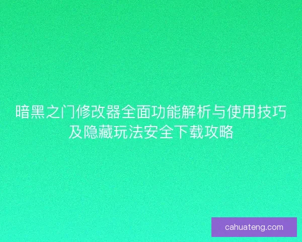 暗黑之门修改器全面功能解析与使用技巧及隐藏玩法安全下载攻略